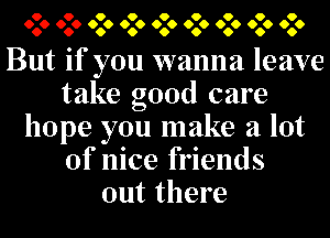 9 9 9 9 9 9 9 9 9
666 666 666 666 666 666 666 666 666

But if you wanna leave
take good care
hope you make a lot
of nice friends
out there