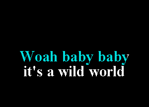 W 02111 baby baby
it's a wild world