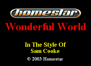 Qlllfgjllimfijw w

W 0nderful W orld

In The Style Of
Sam Cooke

Q) 2003 Home star