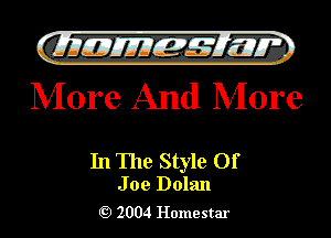 )

CIlleJIIEIL-s't'lnw
More And More

In The Style Of

J oe Dolan
2004 Homestar l