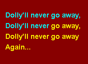 Dolly'll never go away,
Dolly'll never go away,

Dolly'll never go away
Again...