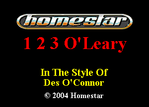 )

QIIIIEJIIEf-g Elm?
1 2 3 0' Leary

In The Style Of

Des O'Comlor
2004 Homestar l