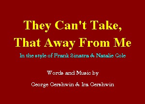 They Can't Take,
That Away From NIe

In tho Mylo of Frank Sinatra 3c Natalia Colo

Words and Music by

George Cashwin 3c Ira Cashwin