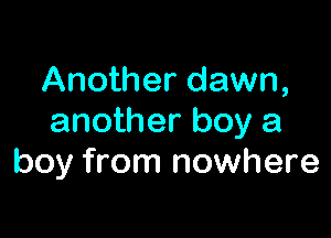 Another dawn,

another boy a
boy from nowhere