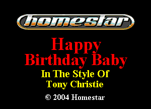 QIIJIEJJIEMIJUIi

, Happy
Blrthday Baby

In The Style Of
Tony Christie

2004 Homestar l

)