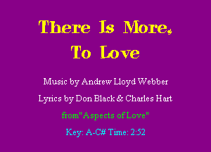 There Is More!
To Love

Music by Andrew Lloyd Webber
Lyrics by Don Black 615 Chants Hm

fromAspects ofLove

Key A-Cii Tune 2 52