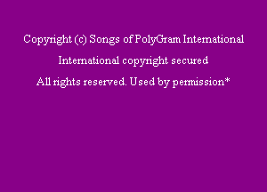 Copyright (c) Songs OfPOIyGram International
International copyright secured
All rights reserve (1. Used by permis sion