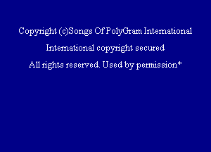 C opytight (c)S ongs Of P olyGram International
International copyright secured
All rights reserve (1. Used by permis sion