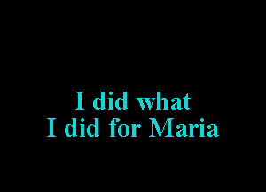 I did what
I did for Maria