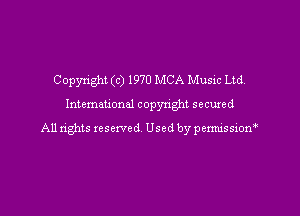 Copyright (c) 1970 MCA Music Ltd.

Intemeuonal copyright secuzed

All nghts reserved Used by pemuissiorf