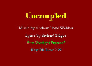 Unconpled

Music by Andrew Lloyd Webber
Lyrics by Richard Sulgoe
fromStaxlight Express

Keyt Bb Time 2 29