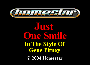 )

QIIJIEJJIEM 515.11.

Just
One Smile

In The Style Of

Gene Pitney
2004 Homestar l