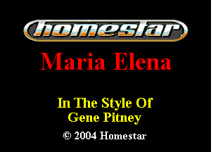 )

filly EJJEy 515.1 I.
Maria Elena

In The Style Of

Gene Pitney
2004 Homestar l