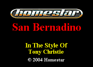 )

filly EJJEy 515.1 I.
San Bernadino

In The Style Of
Tony Christie

2004 Homestar l