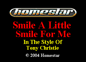 QIIJIEJJIEMIJUIi

Smile A Little
Smile For Me

In The Style Of
Tony Christie

2004 Homestar l

)