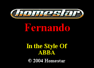 )

filly EJJEy 515.1 I.
Fernando

In the Style Of
ABBA

2004 Homestar l
