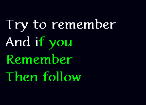 Try to remember
And if you

Remember
Then follow