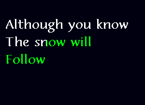 Although you know
The snow will

Follow
