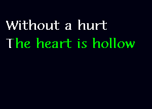 Without a hurt
The heart is hollow