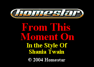 )

filly EJJEy 515.1 I.

From This

Moment On
In the Style Of

Shania Twain
2004 Homestar l