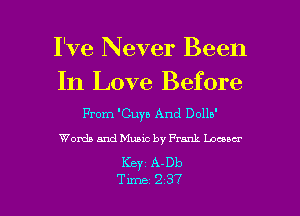 I've Never Been

In Love Before

From 'Cuyb And Dollb'
Words and Music by Frank Locuar
Keyz A-Db

Time 237 l