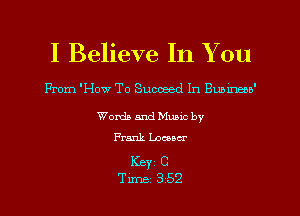 I Believe In You

From 'How To Sucmed In Bumneoa'

Words and Munc by
Frank Locucr

Key C
Time 352