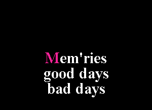 Mem' ries
good days
bad days