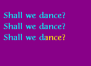 Shall we dance?
Shall we dance?

Shall we dance?