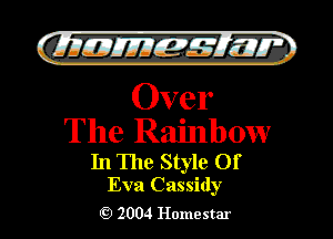 QIIJIEJJIEMIJUIi

Over
The Rainbow

In The Style Of
Eva Cassidy

2004 Homestar l

)