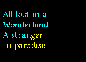 All lost in a
Wonderland

A stra nger
In pa radise