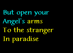 But open your
Angel's arms

To the stranger
In paradise