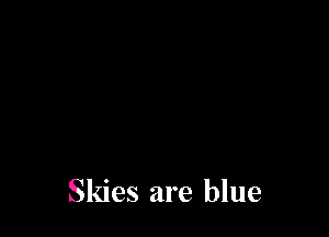 Skies are blue