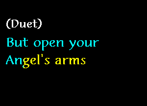 (Duet)
But open your

Angel's arms