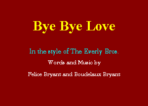 Bye Bye Love

In the bryle of The Everly Bron
Words and Munc by

Felix met and Boudclsuz Bryant

g