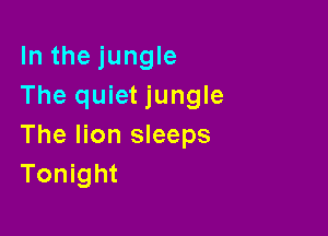 In the jungle
The quiet jungle

The lion sleeps
Tonight