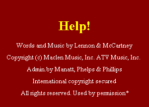 Help!

Words and Music by Lennon 35 McC axtney
Copyright (c) Maclen Music, Inc. ATV Music, Inc.
Adminby Manatt, Phelps 35 Phillips
International copyright secured
All rights reserve (1. Used by permis sion
