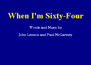 W hen I'm Sixty -F0ur

Words and Music by

John Lmnon and Paul McCartncy