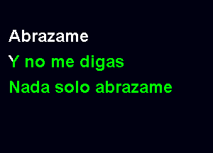 Abrazame
Y no me digas

Nada solo abrazame