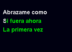 Abrazame como
Si fuera ahora

La primera vez