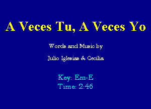A V eces Tu, A V eces Y 0

Worda and Muuc by
Julio 131mm e'w Coulis

KBYZ Em-E
Time 2 46