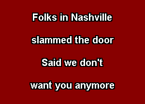 Folks in Nashville
slammed the door

Said we don't

want you anymore