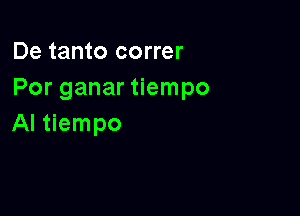 De tanto correr
Por ganar tiempo

Al tiempo