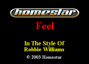 CLIIJEJIIEIMIJLIIU

Feel

In The Style Of
Robbie Williams

2003 Homestar l