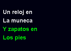 Un reloj en
La muneca

Y zapatos en
Los pies