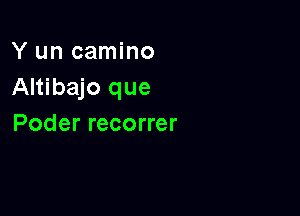 Y un camino
Altibajo que

Poder recorrer