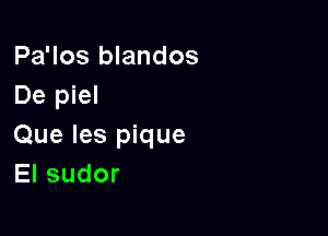 Pa'los blandos
De piel

Que les pique
Elsudor