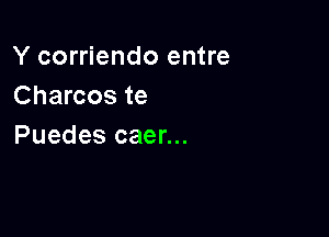 Y corriendo entre
Charcos te

Puedes caer...