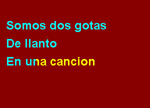 Somos dos gotas
De Ilanto

En una cancion