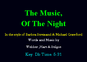 The NIusic,
Of The N ight

In tho Mylo of Barbra Sam'sand 3c Michael Crawford
Words and Music by

chbm' ,Hart 3c Sn'lgoc

KEYS Db Time 531
