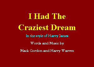 I Had The
Craziest Dream

In tho style of Harry James
Words and Muuc by

black Gomlon and Hany Wants

g